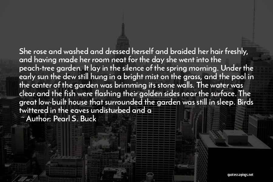 Pearl S. Buck Quotes: She Rose And Washed And Dressed Herself And Braided Her Hair Freshly, And Having Made Her Room Neat For The