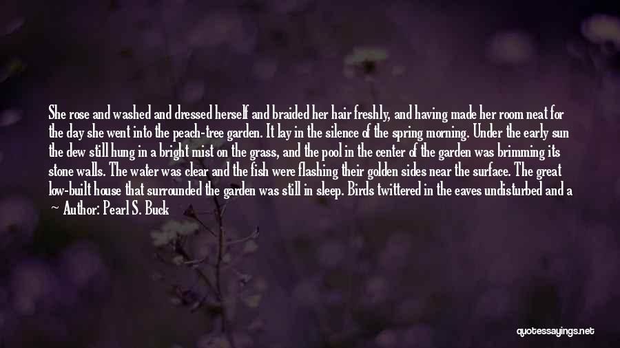 Pearl S. Buck Quotes: She Rose And Washed And Dressed Herself And Braided Her Hair Freshly, And Having Made Her Room Neat For The