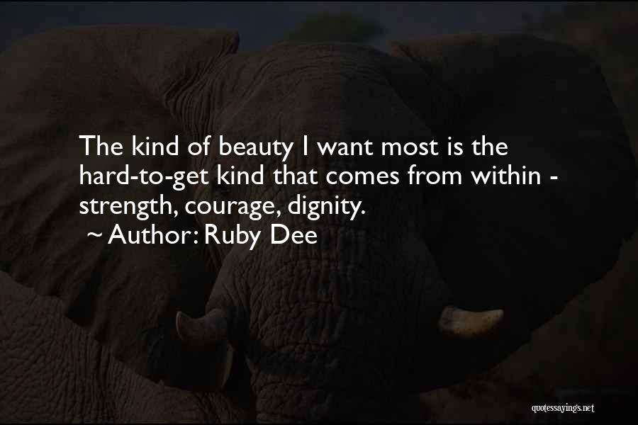 Ruby Dee Quotes: The Kind Of Beauty I Want Most Is The Hard-to-get Kind That Comes From Within - Strength, Courage, Dignity.