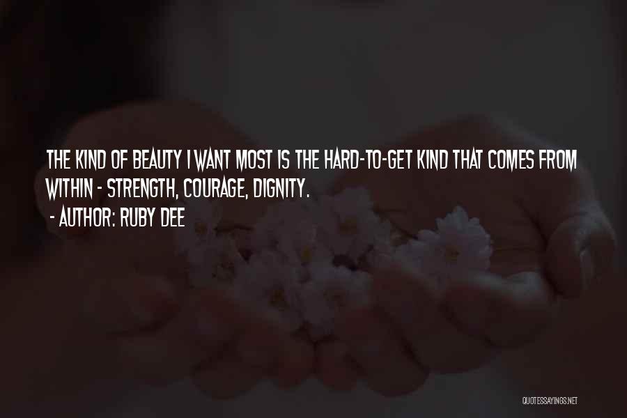 Ruby Dee Quotes: The Kind Of Beauty I Want Most Is The Hard-to-get Kind That Comes From Within - Strength, Courage, Dignity.