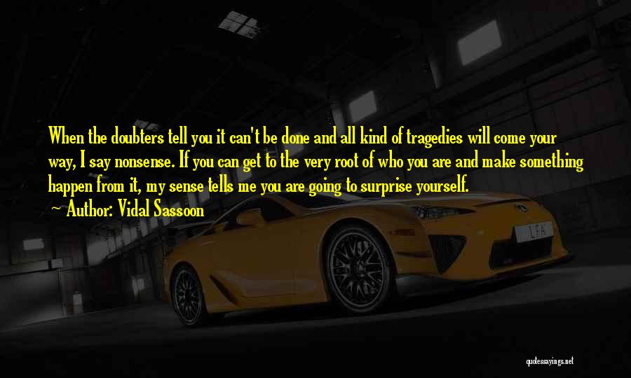 Vidal Sassoon Quotes: When The Doubters Tell You It Can't Be Done And All Kind Of Tragedies Will Come Your Way, I Say