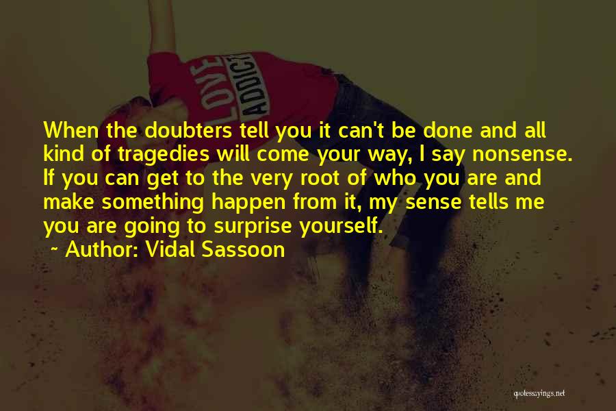 Vidal Sassoon Quotes: When The Doubters Tell You It Can't Be Done And All Kind Of Tragedies Will Come Your Way, I Say