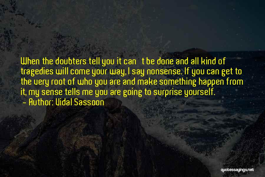 Vidal Sassoon Quotes: When The Doubters Tell You It Can't Be Done And All Kind Of Tragedies Will Come Your Way, I Say