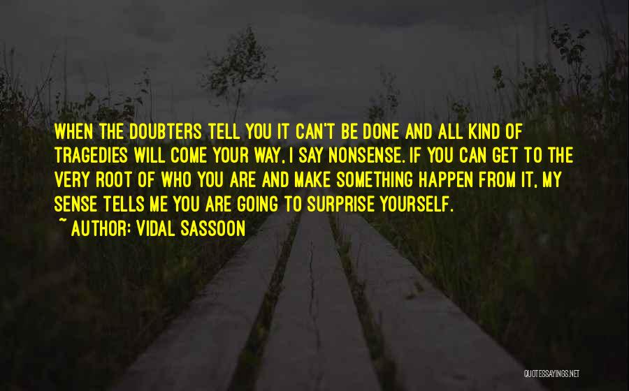 Vidal Sassoon Quotes: When The Doubters Tell You It Can't Be Done And All Kind Of Tragedies Will Come Your Way, I Say