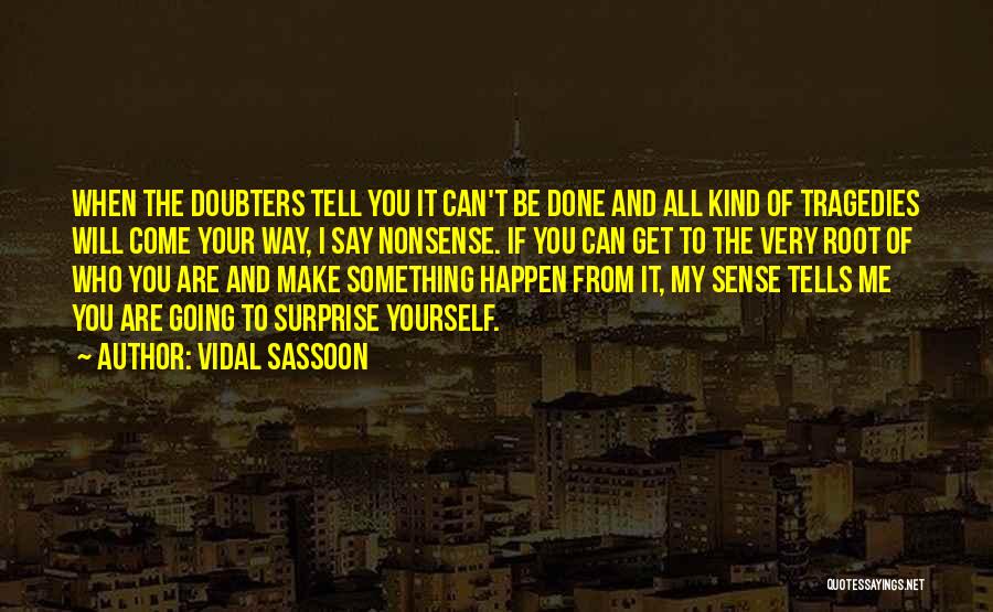 Vidal Sassoon Quotes: When The Doubters Tell You It Can't Be Done And All Kind Of Tragedies Will Come Your Way, I Say