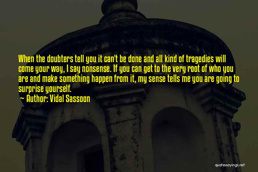 Vidal Sassoon Quotes: When The Doubters Tell You It Can't Be Done And All Kind Of Tragedies Will Come Your Way, I Say