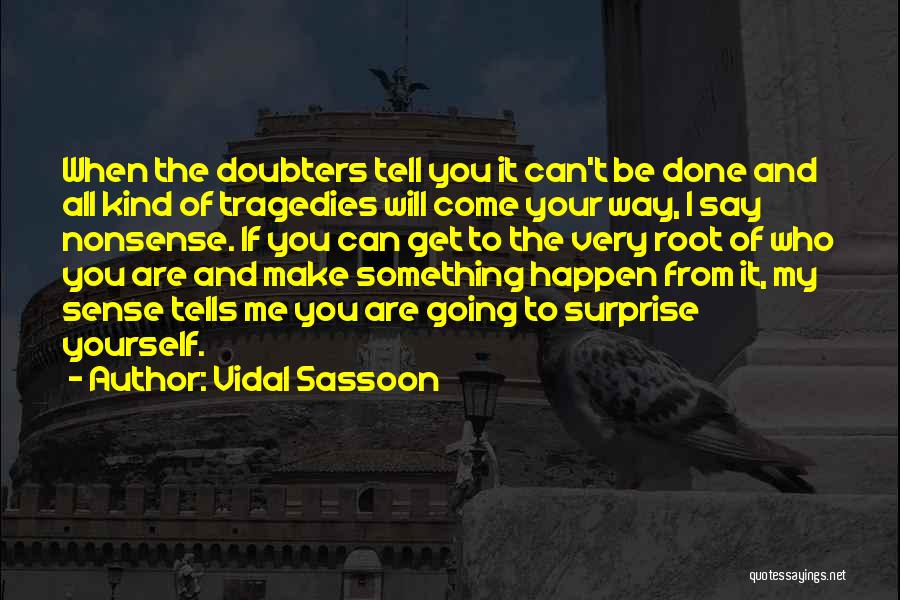 Vidal Sassoon Quotes: When The Doubters Tell You It Can't Be Done And All Kind Of Tragedies Will Come Your Way, I Say