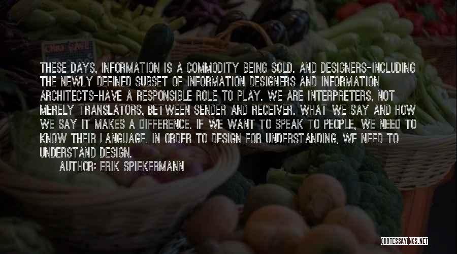 Erik Spiekermann Quotes: These Days, Information Is A Commodity Being Sold. And Designers-including The Newly Defined Subset Of Information Designers And Information Architects-have