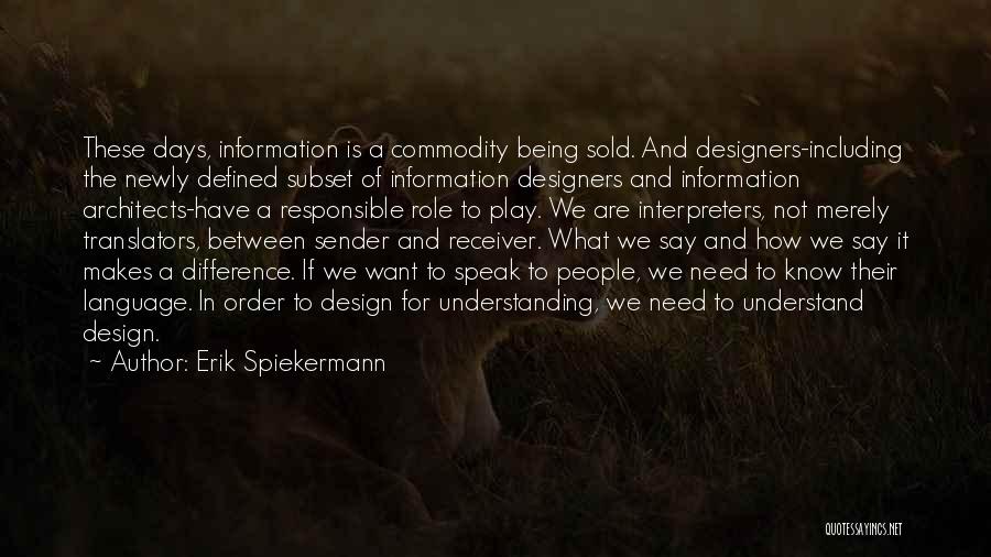 Erik Spiekermann Quotes: These Days, Information Is A Commodity Being Sold. And Designers-including The Newly Defined Subset Of Information Designers And Information Architects-have