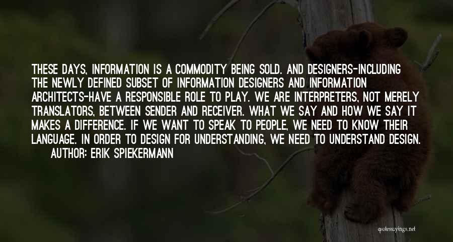 Erik Spiekermann Quotes: These Days, Information Is A Commodity Being Sold. And Designers-including The Newly Defined Subset Of Information Designers And Information Architects-have