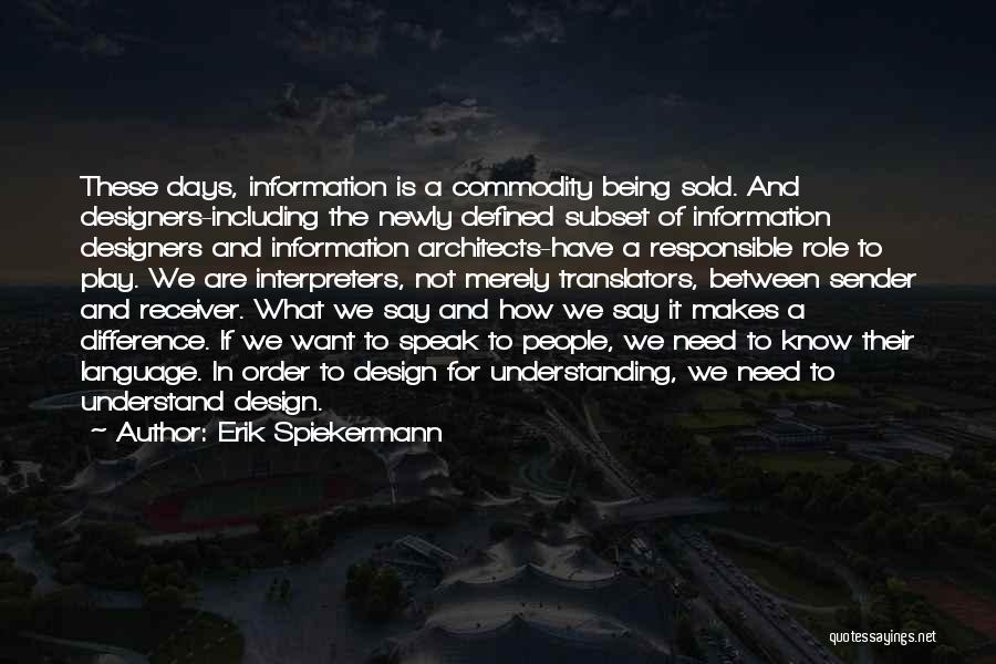 Erik Spiekermann Quotes: These Days, Information Is A Commodity Being Sold. And Designers-including The Newly Defined Subset Of Information Designers And Information Architects-have