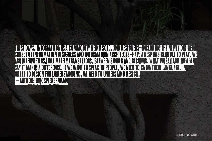 Erik Spiekermann Quotes: These Days, Information Is A Commodity Being Sold. And Designers-including The Newly Defined Subset Of Information Designers And Information Architects-have