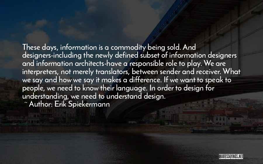 Erik Spiekermann Quotes: These Days, Information Is A Commodity Being Sold. And Designers-including The Newly Defined Subset Of Information Designers And Information Architects-have