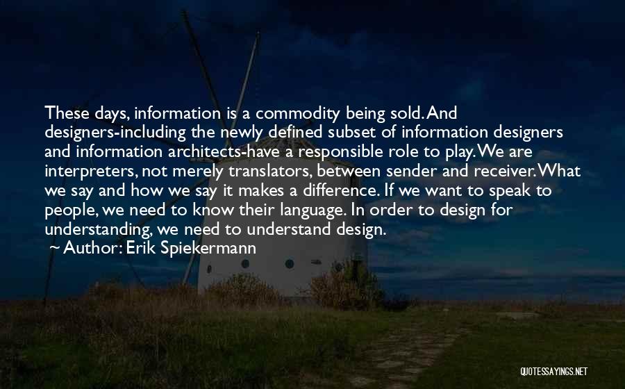 Erik Spiekermann Quotes: These Days, Information Is A Commodity Being Sold. And Designers-including The Newly Defined Subset Of Information Designers And Information Architects-have