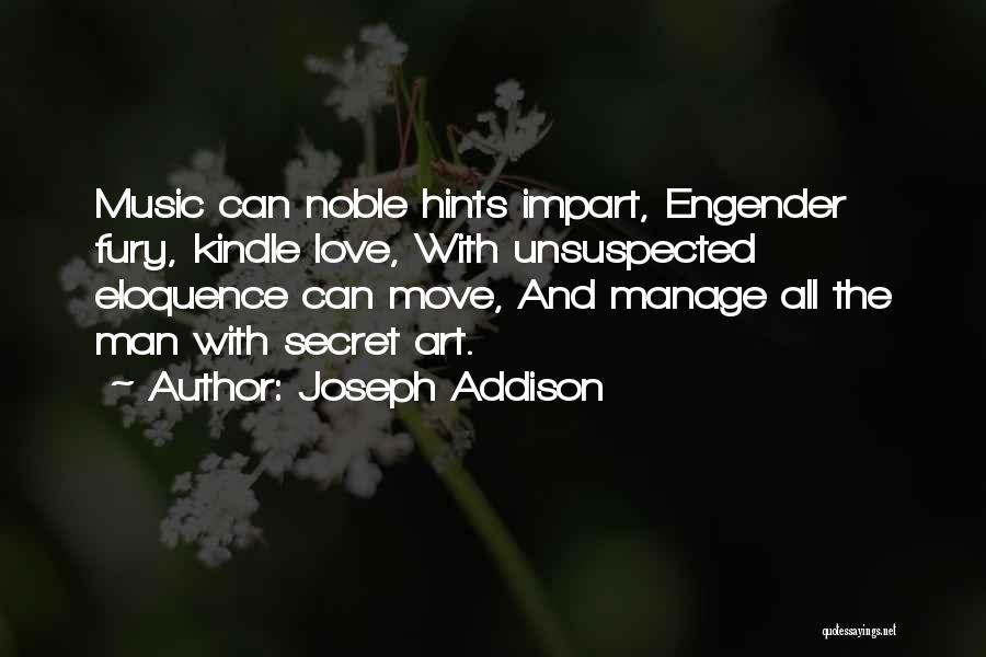 Joseph Addison Quotes: Music Can Noble Hints Impart, Engender Fury, Kindle Love, With Unsuspected Eloquence Can Move, And Manage All The Man With