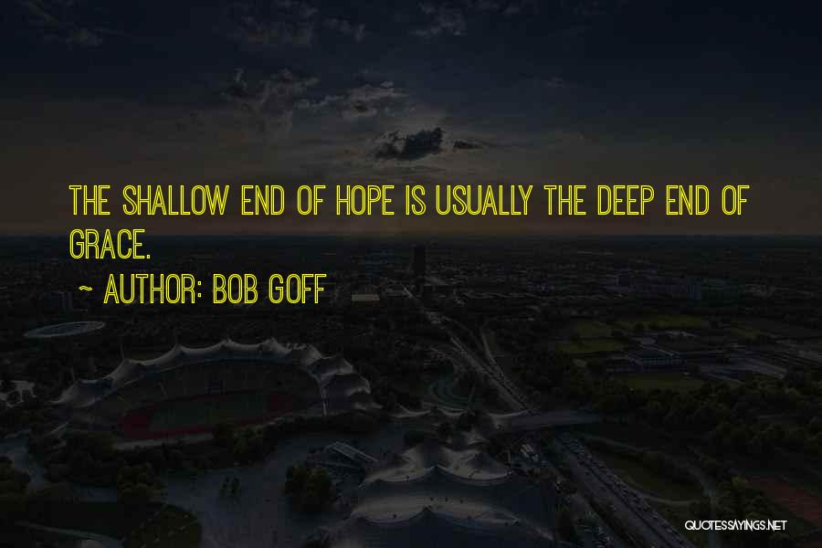 Bob Goff Quotes: The Shallow End Of Hope Is Usually The Deep End Of Grace.