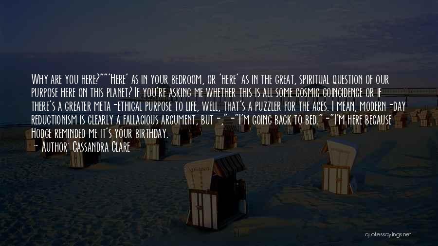 Cassandra Clare Quotes: Why Are You Here?'here' As In Your Bedroom, Or 'here' As In The Great, Spiritual Question Of Our Purpose Here