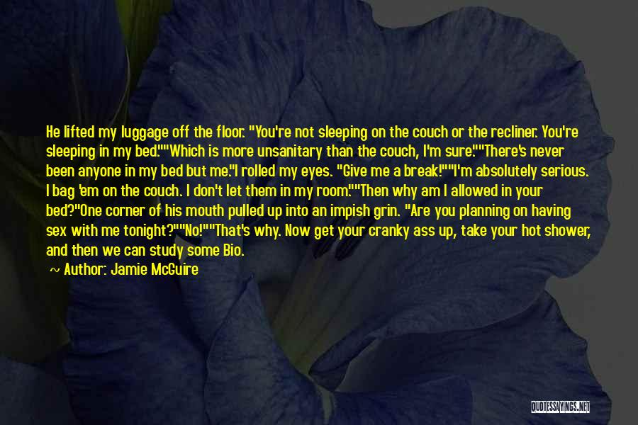 Jamie McGuire Quotes: He Lifted My Luggage Off The Floor. You're Not Sleeping On The Couch Or The Recliner. You're Sleeping In My