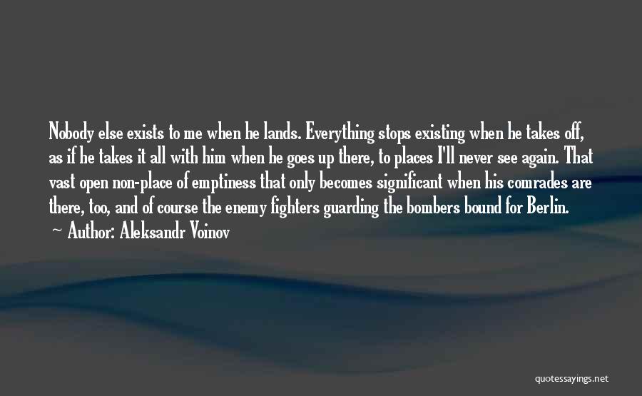 Aleksandr Voinov Quotes: Nobody Else Exists To Me When He Lands. Everything Stops Existing When He Takes Off, As If He Takes It