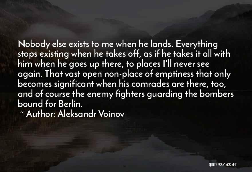 Aleksandr Voinov Quotes: Nobody Else Exists To Me When He Lands. Everything Stops Existing When He Takes Off, As If He Takes It