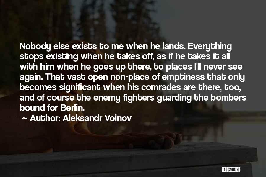 Aleksandr Voinov Quotes: Nobody Else Exists To Me When He Lands. Everything Stops Existing When He Takes Off, As If He Takes It