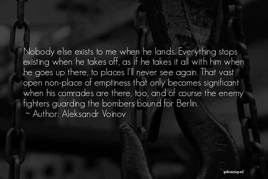 Aleksandr Voinov Quotes: Nobody Else Exists To Me When He Lands. Everything Stops Existing When He Takes Off, As If He Takes It