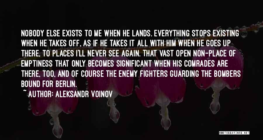 Aleksandr Voinov Quotes: Nobody Else Exists To Me When He Lands. Everything Stops Existing When He Takes Off, As If He Takes It
