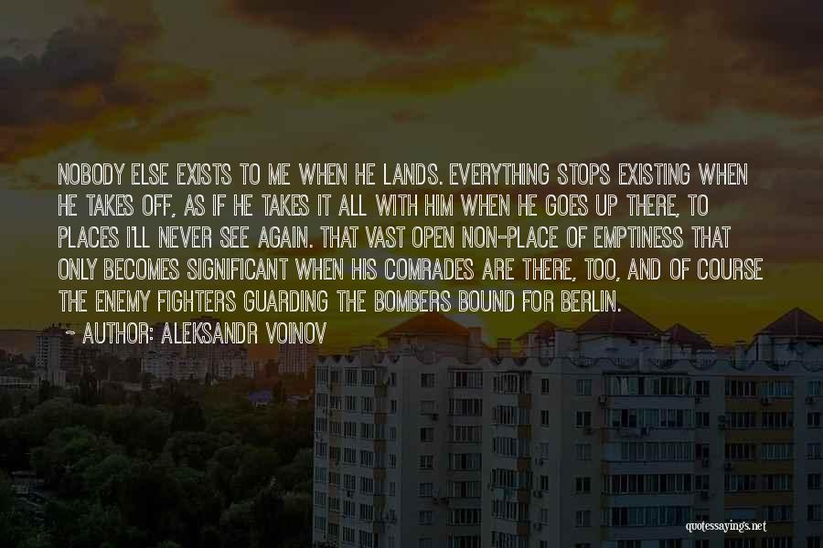 Aleksandr Voinov Quotes: Nobody Else Exists To Me When He Lands. Everything Stops Existing When He Takes Off, As If He Takes It