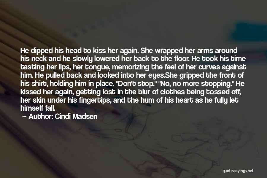 Cindi Madsen Quotes: He Dipped His Head To Kiss Her Again. She Wrapped Her Arms Around His Neck And He Slowly Lowered Her