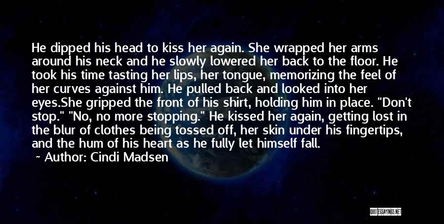 Cindi Madsen Quotes: He Dipped His Head To Kiss Her Again. She Wrapped Her Arms Around His Neck And He Slowly Lowered Her