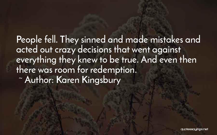 Karen Kingsbury Quotes: People Fell. They Sinned And Made Mistakes And Acted Out Crazy Decisions That Went Against Everything They Knew To Be