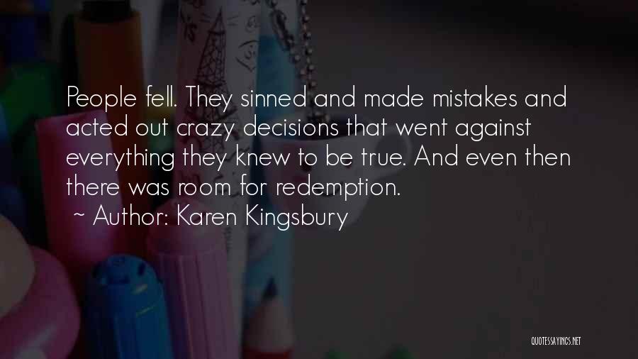 Karen Kingsbury Quotes: People Fell. They Sinned And Made Mistakes And Acted Out Crazy Decisions That Went Against Everything They Knew To Be