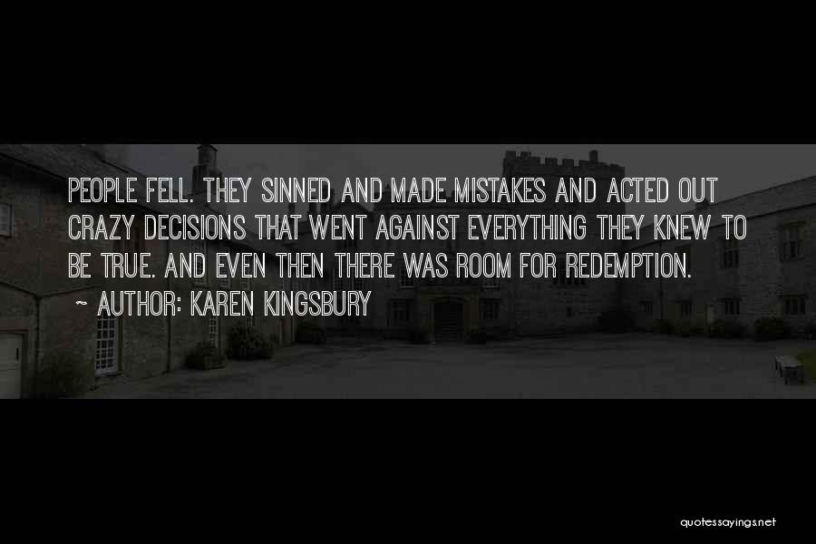 Karen Kingsbury Quotes: People Fell. They Sinned And Made Mistakes And Acted Out Crazy Decisions That Went Against Everything They Knew To Be