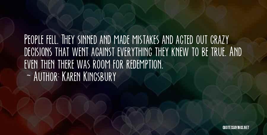 Karen Kingsbury Quotes: People Fell. They Sinned And Made Mistakes And Acted Out Crazy Decisions That Went Against Everything They Knew To Be