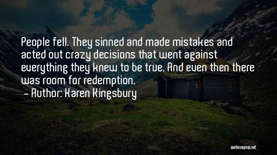 Karen Kingsbury Quotes: People Fell. They Sinned And Made Mistakes And Acted Out Crazy Decisions That Went Against Everything They Knew To Be