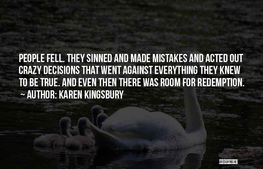 Karen Kingsbury Quotes: People Fell. They Sinned And Made Mistakes And Acted Out Crazy Decisions That Went Against Everything They Knew To Be