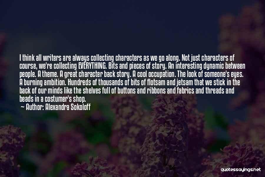 Alexandra Sokoloff Quotes: I Think All Writers Are Always Collecting Characters As We Go Along. Not Just Characters Of Course, We're Collecting Everything.