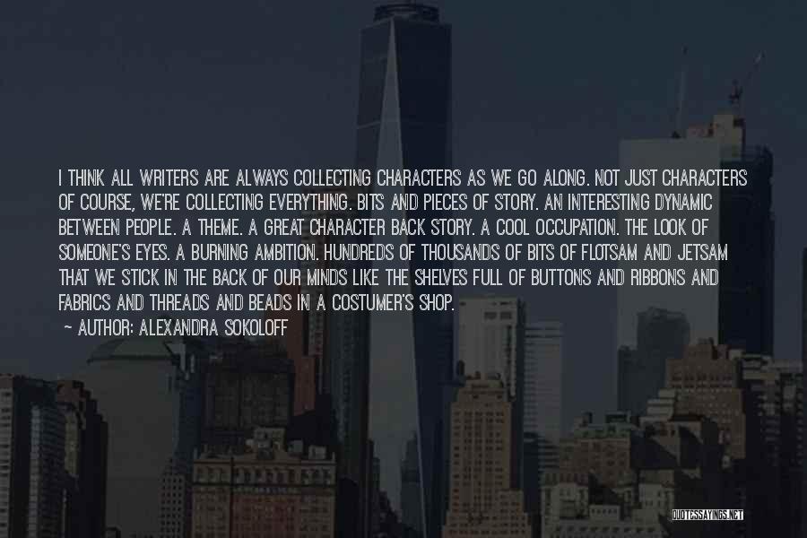 Alexandra Sokoloff Quotes: I Think All Writers Are Always Collecting Characters As We Go Along. Not Just Characters Of Course, We're Collecting Everything.