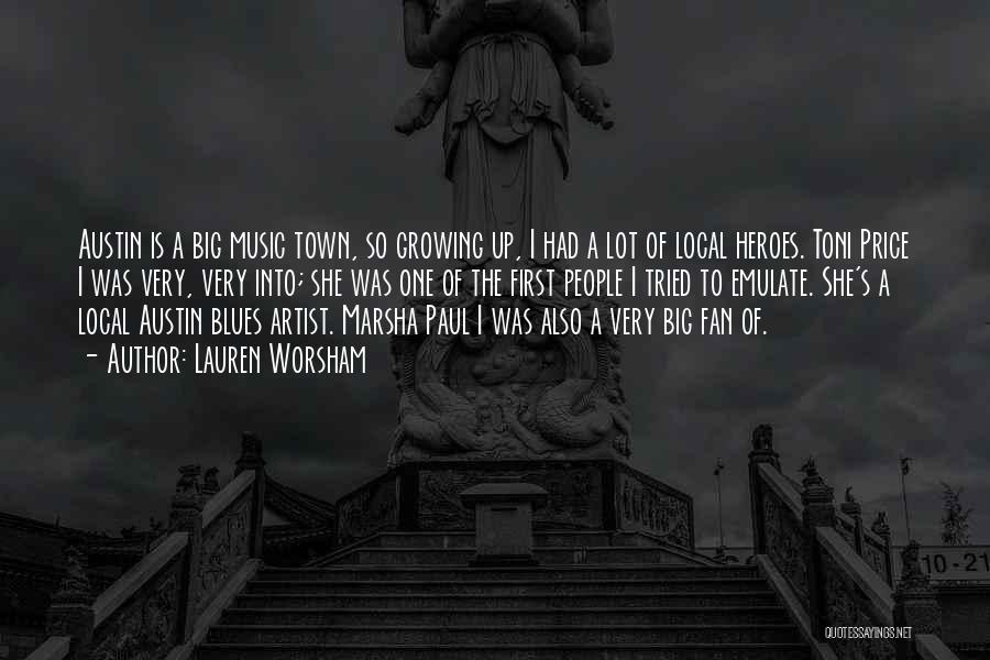 Lauren Worsham Quotes: Austin Is A Big Music Town, So Growing Up, I Had A Lot Of Local Heroes. Toni Price I Was