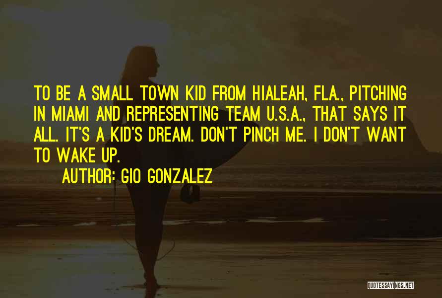 Gio Gonzalez Quotes: To Be A Small Town Kid From Hialeah, Fla., Pitching In Miami And Representing Team U.s.a., That Says It All.