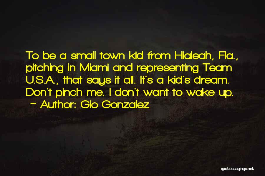 Gio Gonzalez Quotes: To Be A Small Town Kid From Hialeah, Fla., Pitching In Miami And Representing Team U.s.a., That Says It All.