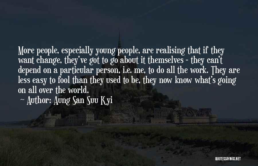 Aung San Suu Kyi Quotes: More People, Especially Young People, Are Realising That If They Want Change, They've Got To Go About It Themselves -
