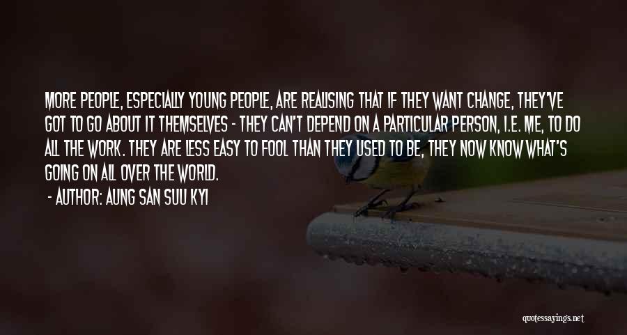 Aung San Suu Kyi Quotes: More People, Especially Young People, Are Realising That If They Want Change, They've Got To Go About It Themselves -