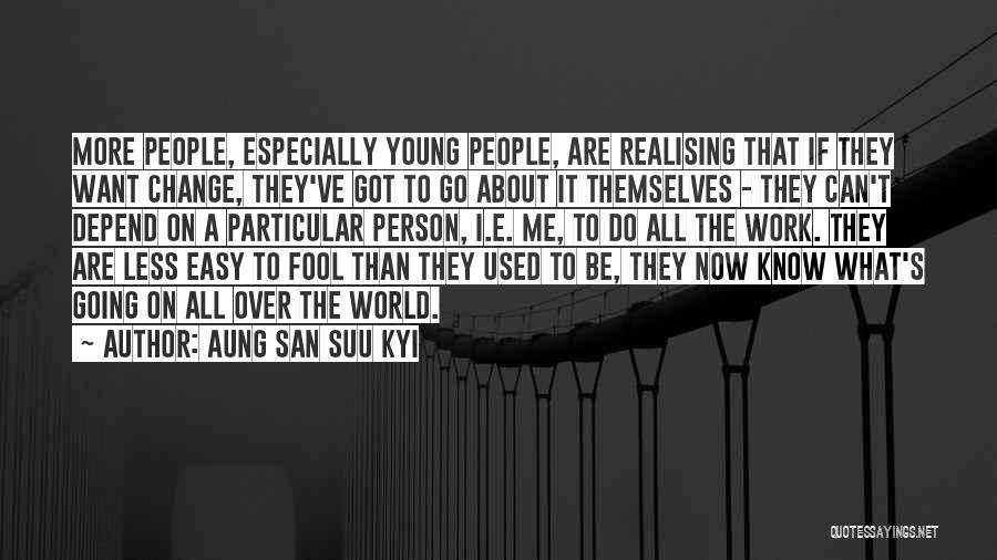 Aung San Suu Kyi Quotes: More People, Especially Young People, Are Realising That If They Want Change, They've Got To Go About It Themselves -