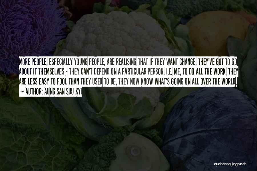 Aung San Suu Kyi Quotes: More People, Especially Young People, Are Realising That If They Want Change, They've Got To Go About It Themselves -