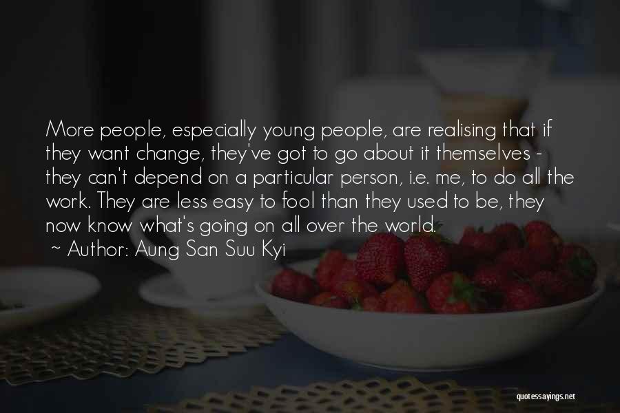 Aung San Suu Kyi Quotes: More People, Especially Young People, Are Realising That If They Want Change, They've Got To Go About It Themselves -