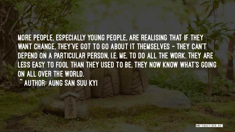 Aung San Suu Kyi Quotes: More People, Especially Young People, Are Realising That If They Want Change, They've Got To Go About It Themselves -