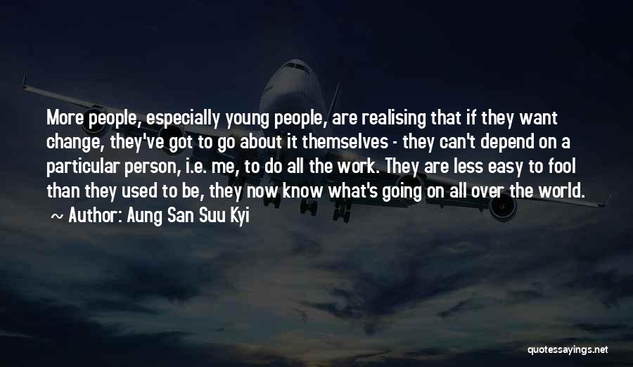 Aung San Suu Kyi Quotes: More People, Especially Young People, Are Realising That If They Want Change, They've Got To Go About It Themselves -