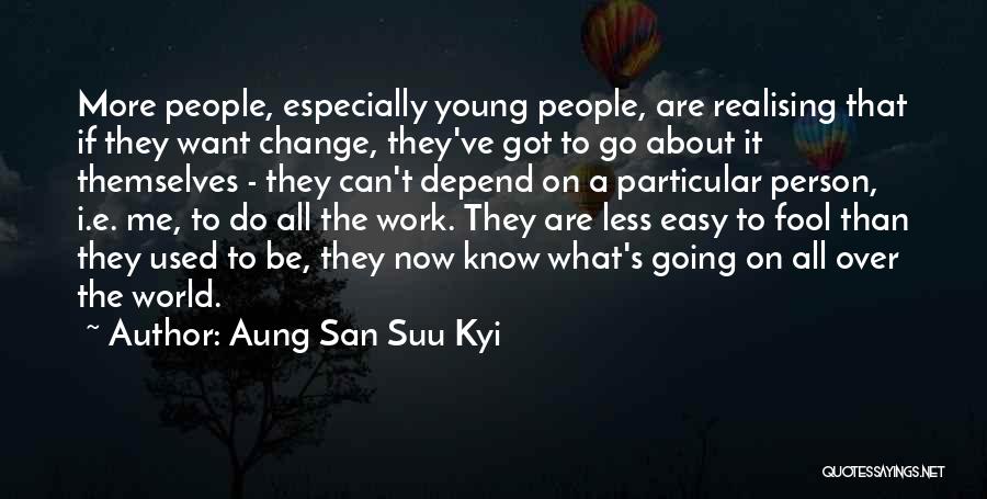 Aung San Suu Kyi Quotes: More People, Especially Young People, Are Realising That If They Want Change, They've Got To Go About It Themselves -