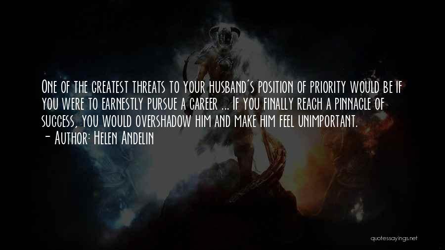 Helen Andelin Quotes: One Of The Greatest Threats To Your Husband's Position Of Priority Would Be If You Were To Earnestly Pursue A